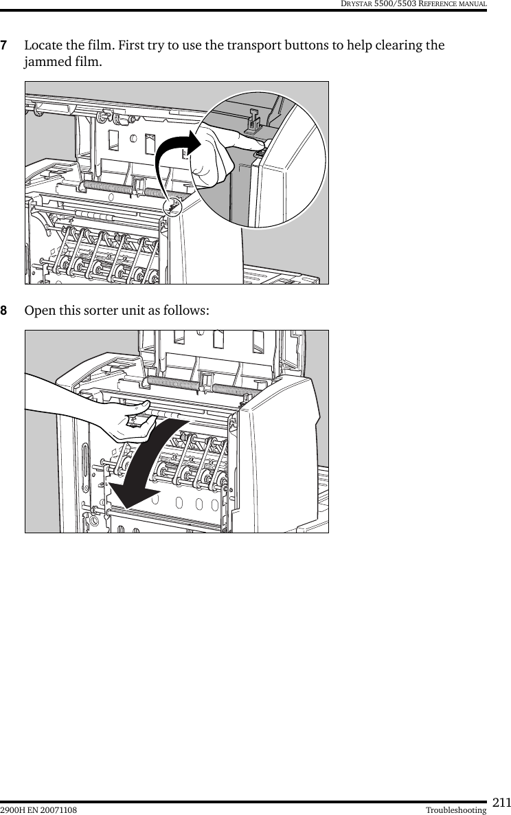 2112900H EN 20071108 TroubleshootingDRYSTAR 5500/5503 REFERENCE MANUAL7Locate the film. First try to use the transport buttons to help clearing the jammed film.8Open this sorter unit as follows: