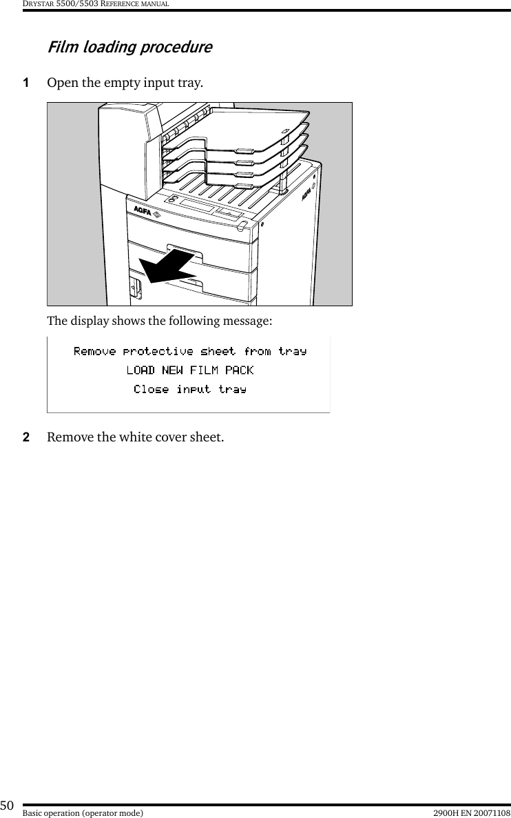 50 2900H EN 20071108Basic operation (operator mode)DRYSTAR 5500/5503 REFERENCE MANUALFilm loading procedure1Open the empty input tray.The display shows the following message:2Remove the white cover sheet.