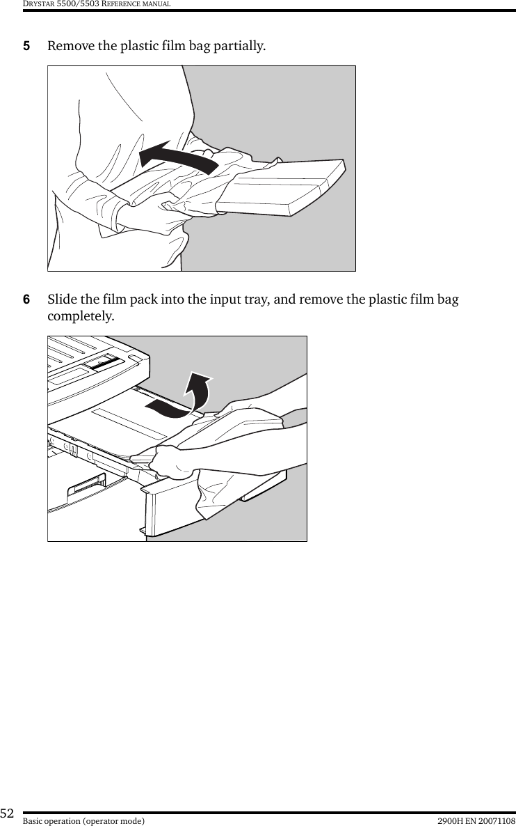 52 2900H EN 20071108Basic operation (operator mode)DRYSTAR 5500/5503 REFERENCE MANUAL5Remove the plastic film bag partially.6Slide the film pack into the input tray, and remove the plastic film bag completely.