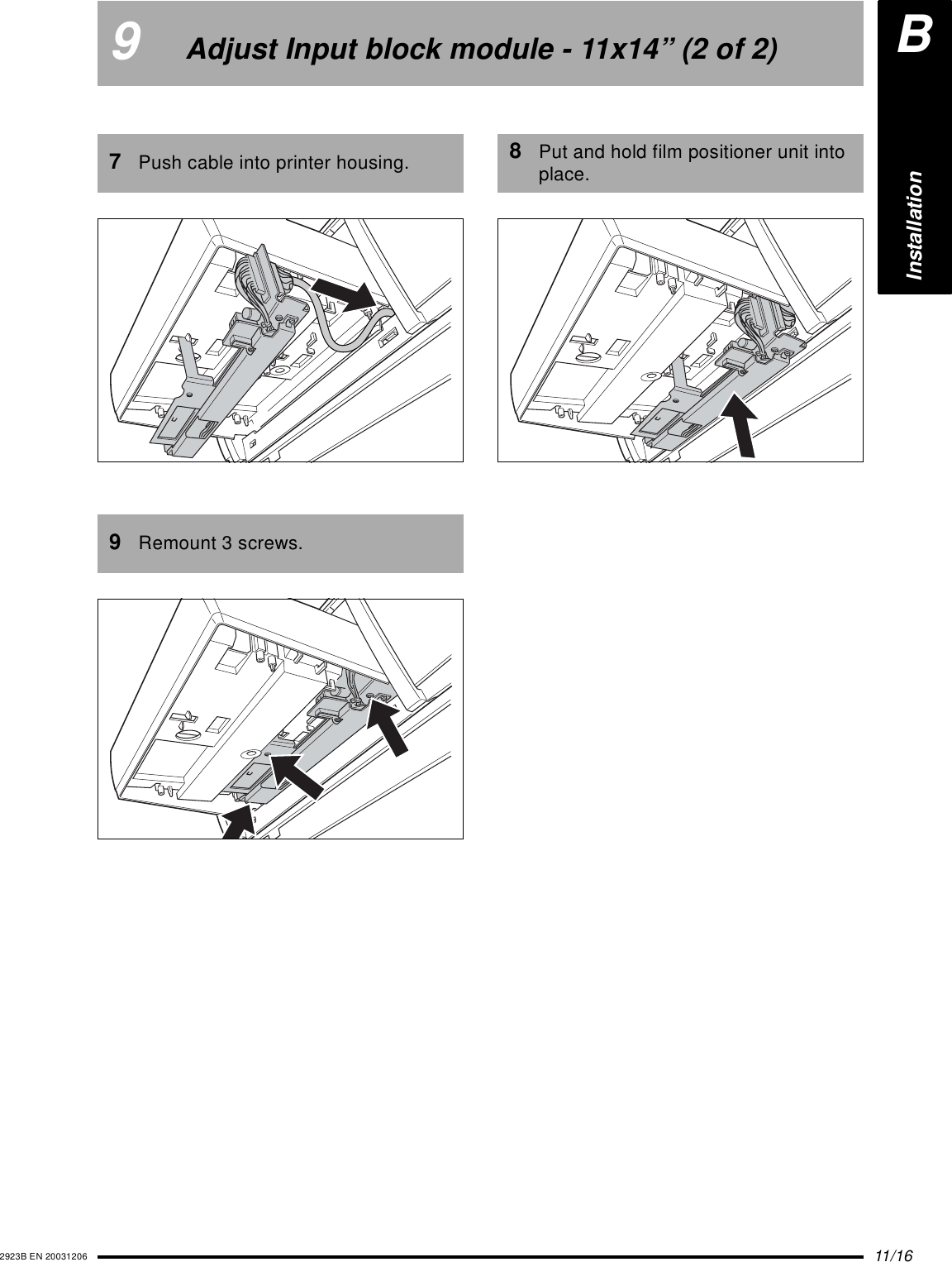 11/162923B EN 200312069Adjust Input block module - 11x14” (2 of 2)7Push cable into printer housing.9Remount 3 screws.8Put and hold film positioner unit into place.BInstallation