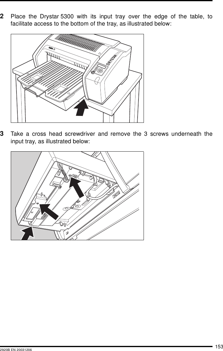 1532920B EN 200312062Place the Drystar 5300 with its input tray over the edge of the table, tofacilitate access to the bottom of the tray, as illustrated below:3Take a cross head screwdriver and remove the 3 screws underneath theinput tray, as illustrated below: