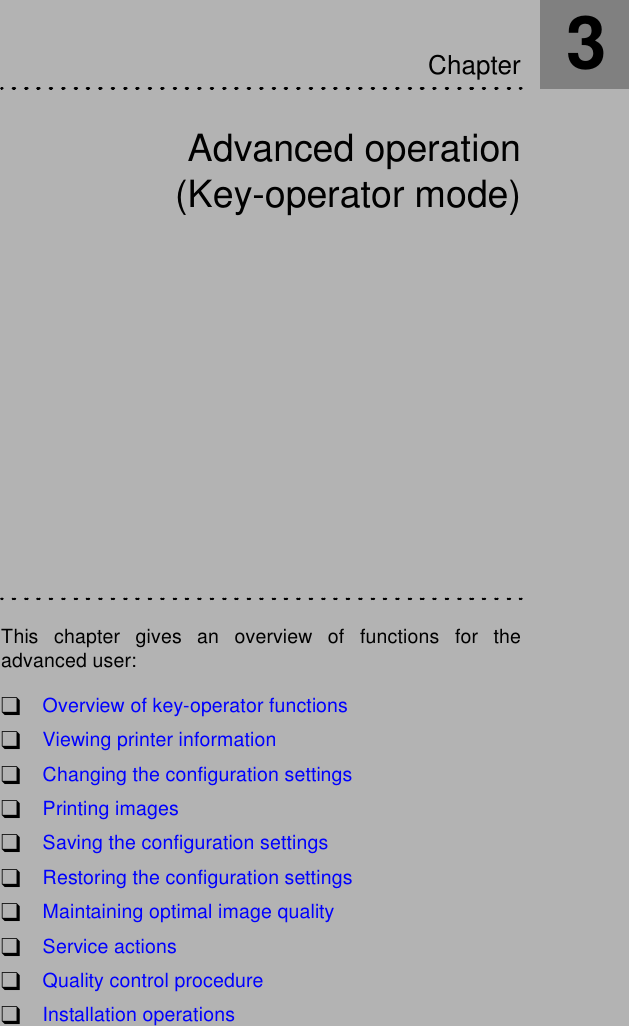 Advanced operation(Key-operator mode)This chapter gives an overview of functions for theadvanced user:!Overview of key-operator functions!Viewing printer information!Changing the configuration settings!Printing images!Saving the configuration settings!Restoring the configuration settings!Maintaining optimal image quality!Service actions!Quality control procedure!Installation operationsChapter3