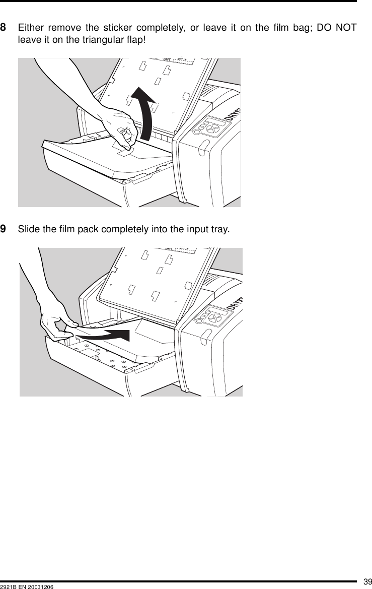 392921B EN 200312068Either remove the sticker completely, or leave it on the film bag; DO NOTleave it on the triangular flap!9Slide the film pack completely into the input tray.XXXXXX    XXXX   XXXXXX XXXXXX    XXXX   XXXXXXXXXXXX    XXXX   XXXXXX XXXXXX    XXXX   XXXXXXXXXXXX    XXXX   XXXXXX XXXXXX    XXXX   XXXXXXXXXXXX    XXXX   XXXXXXXXXXXX    XXXX   XXXXXXXXXXXX    XXXX   XXXXXXXXXXXX    XXXX   XXXXXX XXXXXX    XXXX   XXXXXXXXXXXX    XXXX   XXXXXX XXXXXXXXXX    XXXX   XXXXXX XXXXXX    XXXX   XXXXXXXXXXXX    XXXX   XXXXXX XXXXXX    XXXX   XXXXXXXXXXXX    XXXX   XXXXXXXXXXXX    XXXX   XXXXXXXXXXXX    XXXX   XXXXXXXXXXXX    XXXX   XXXXXX XXXXXX    XXXX   XXXXXX