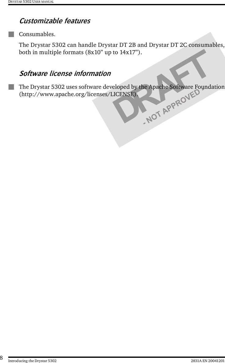 82831A EN 20041201Introducing the Drystar 5302DRYSTAR 5302 USER MANUALCustomizable features&quot;Consumables.The Drystar 5302 can handle Drystar DT 2B and Drystar DT 2C consumables,both in multiple formats (8x10” up to 14x17”).Software license information&quot;The Drystar 5302 uses software developed by the Apache Software Foundation(http://www.apache.org/licenses/LICENSE).