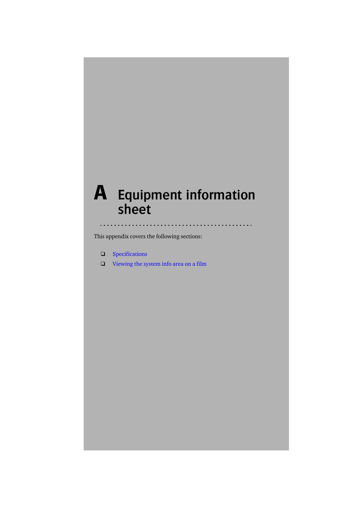 A  Equipment information sheetThis appendix covers the following sections:❑Specifications❑Viewing the system info area on a film