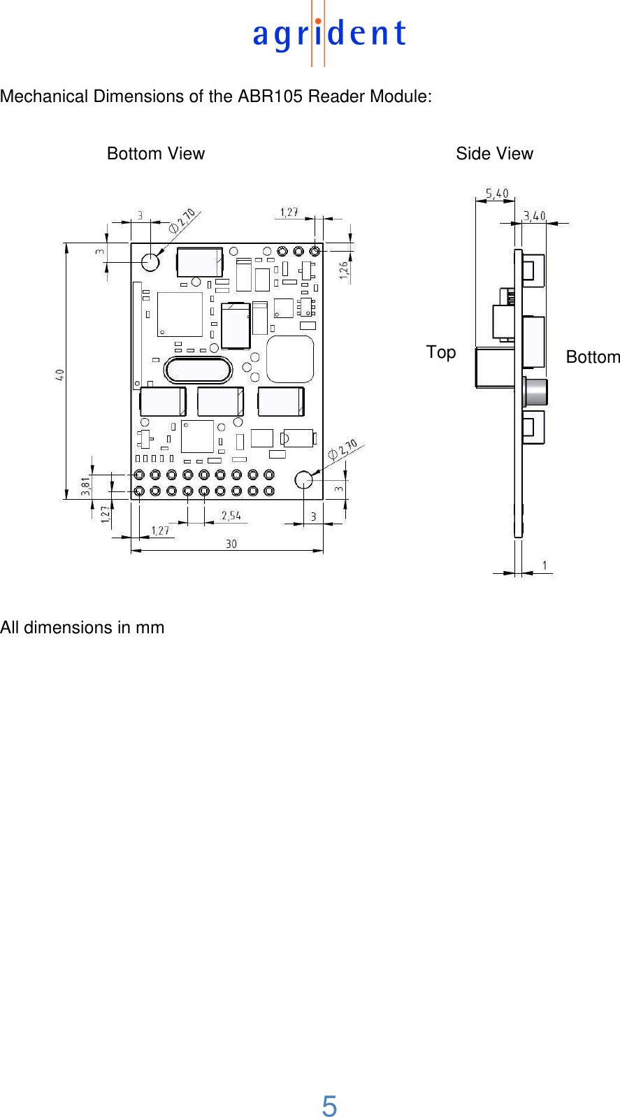  5  Mechanical Dimensions of the ABR105 Reader Module:                 Bottom View                  Side View        All dimensions in mm Top  Bottom 