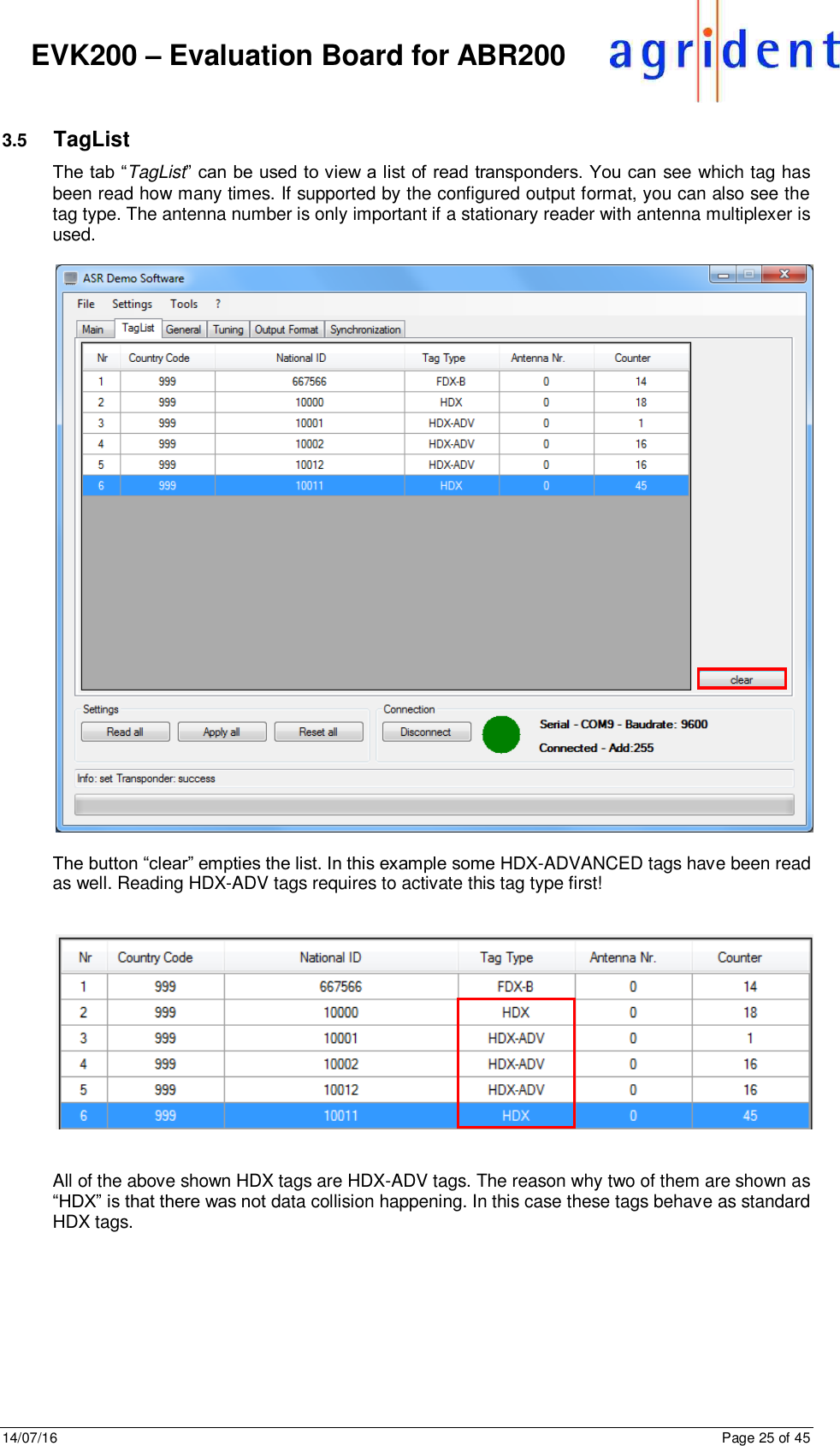 14/07/16      Page 25 of 45      EVK200 – Evaluation Board for ABR200  3.5  TagList The tab “TagList” can be used to view a list of read transponders. You can see which tag has been read how many times. If supported by the configured output format, you can also see the tag type. The antenna number is only important if a stationary reader with antenna multiplexer is used.    The button “clear” empties the list. In this example some HDX-ADVANCED tags have been read as well. Reading HDX-ADV tags requires to activate this tag type first!      All of the above shown HDX tags are HDX-ADV tags. The reason why two of them are shown as “HDX” is that there was not data collision happening. In this case these tags behave as standard HDX tags.  