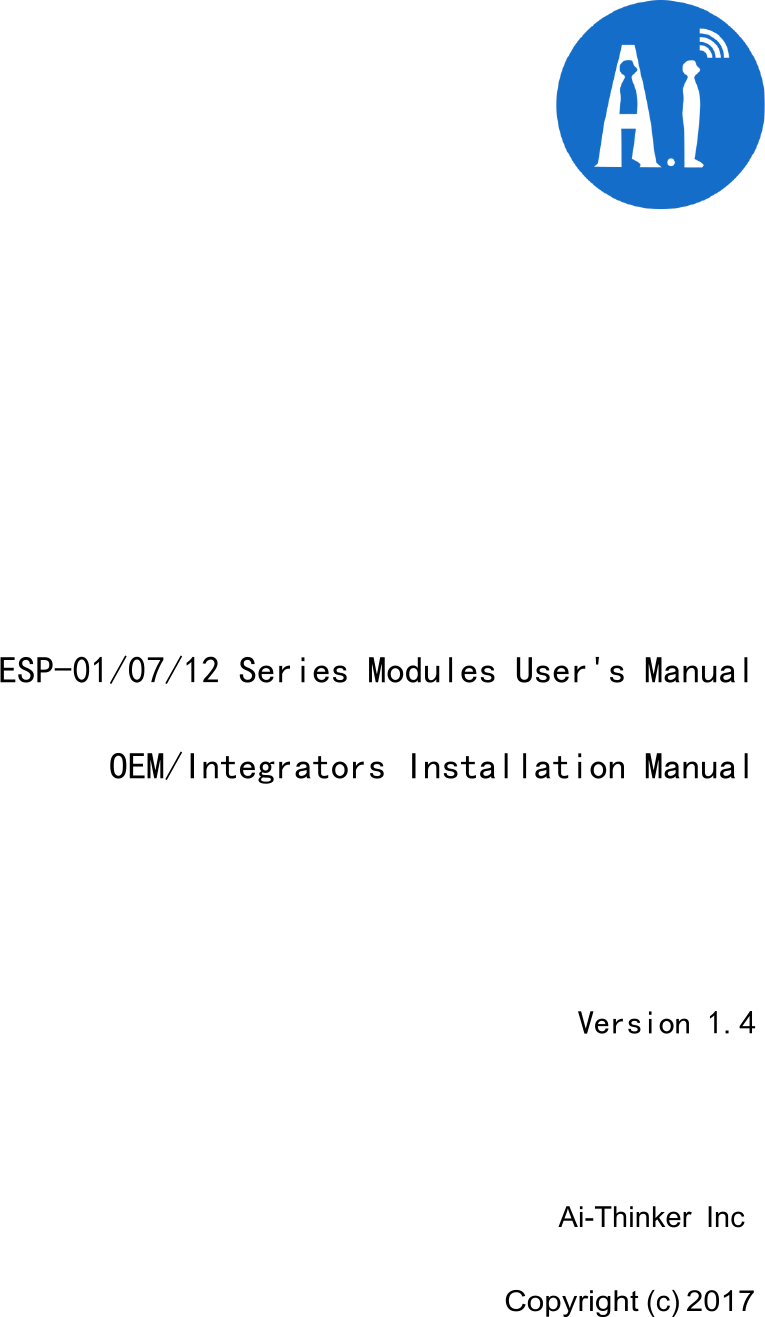            ESP-01/07/12 Series Modules User&apos;s Manual OEM/Integrators Installation Manual   Version 1.4   Ai-Thinker  Inc  Copyright (c) 2017 