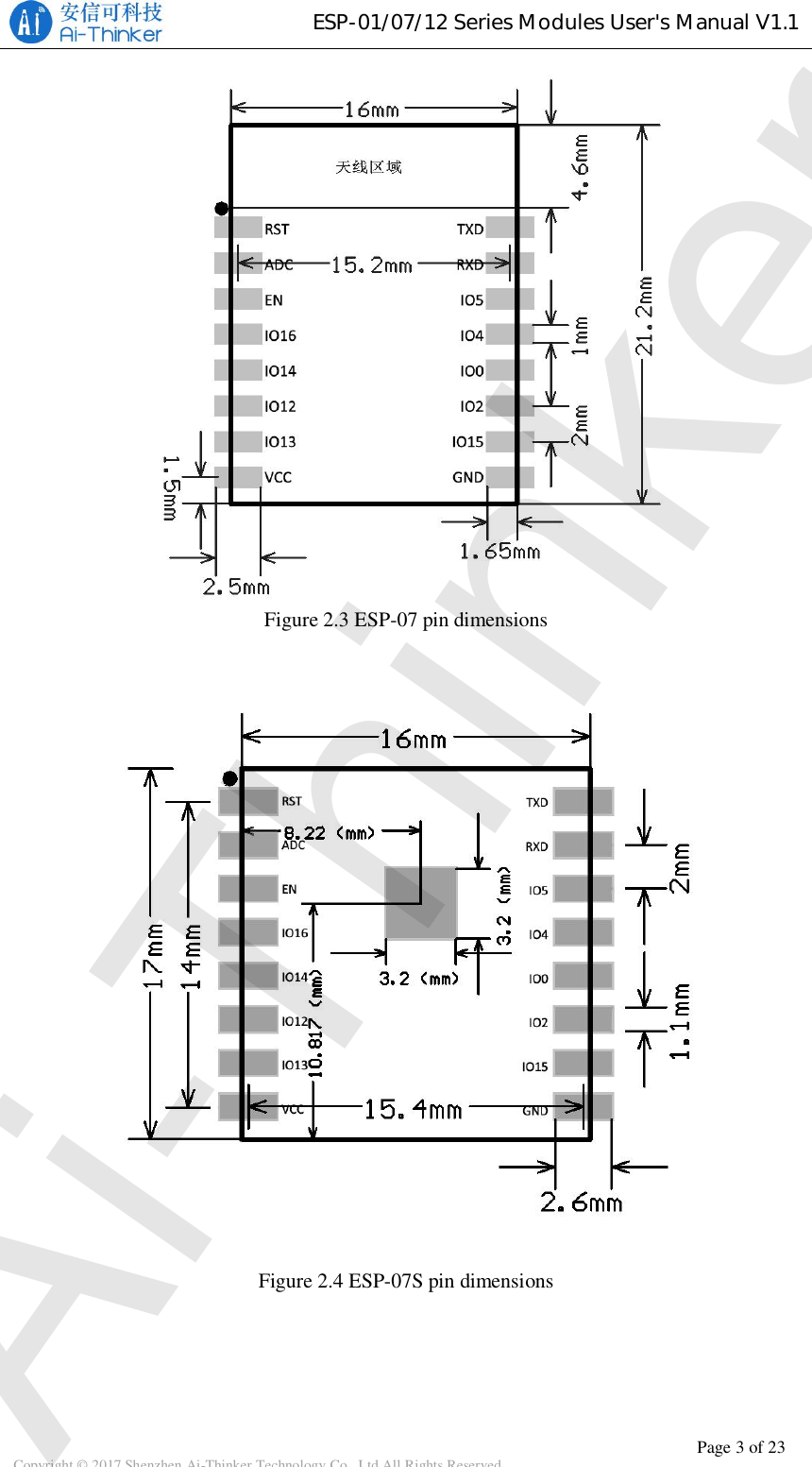 ESP-01/07/12SeriesModulesUser&apos;sManualV1.1Copyright © 2017 Shenzhen Ai-Thinker Technology Co., Ltd All Rights Reserved Page 3 of 23Figure 2.3 ESP-07 pin dimensionsFigure 2.4 ESP-07S pin dimensionsAi-Thinker