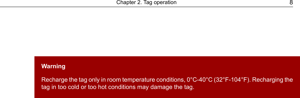 WarningRecharge the tag only in room temperature conditions, 0°C-40°C (32°F-104°F). Recharging thetag in too cold or too hot conditions may damage the tag.8Chapter 2. Tag operation