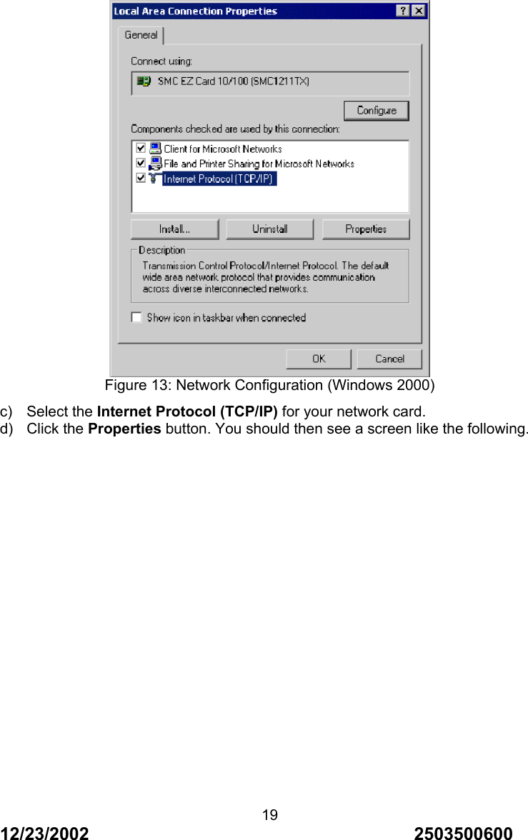 12/23/2002                                     2503500600 19 Figure 13: Network Configuration (Windows 2000) c) Select the Internet Protocol (TCP/IP) for your network card. d) Click the Properties button. You should then see a screen like the following. 