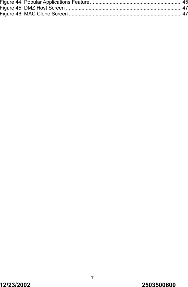12/23/2002                                     2503500600 7Figure 44: Popular Applications Feature................................................................. 45 Figure 45: DMZ Host Screen .................................................................................. 47 Figure 46: MAC Clone Screen ................................................................................ 47                                            