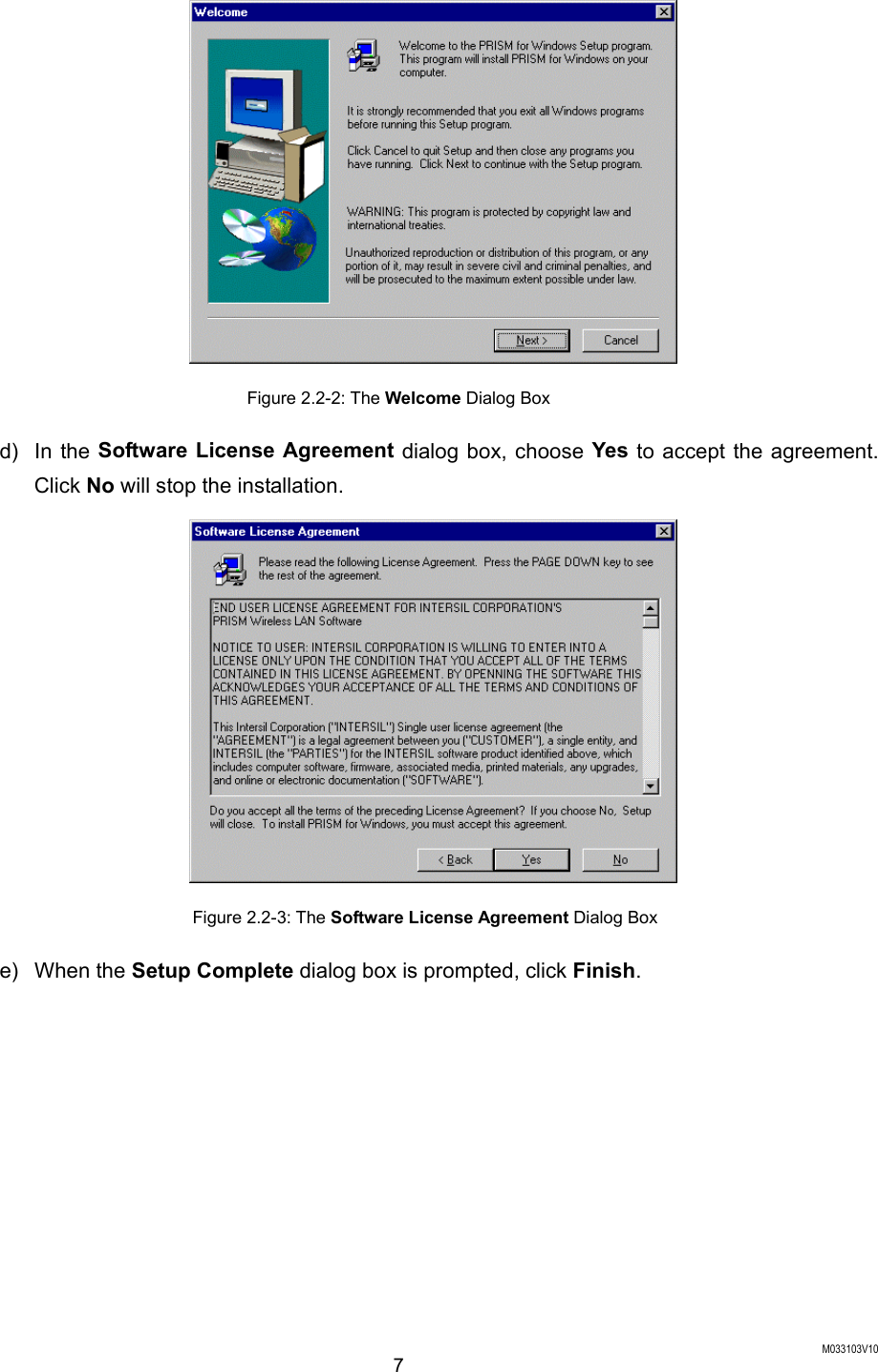  M033103V10 7  Figure 2.2-2: The Welcome Dialog Box d) In the Software License Agreement dialog box, choose Yes to accept the agreement. Click No will stop the installation.  Figure 2.2-3: The Software License Agreement Dialog Box e) When the Setup Complete dialog box is prompted, click Finish. 