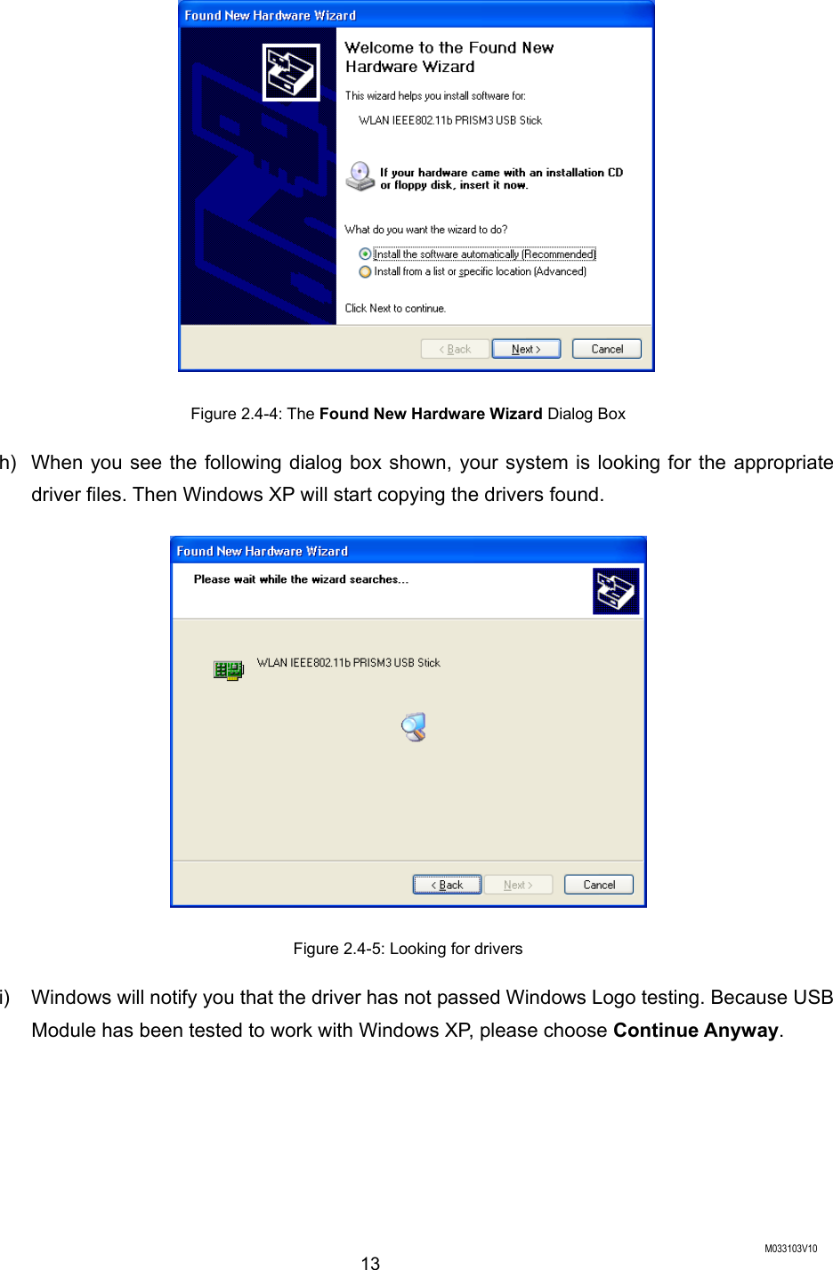  M033103V10 13  Figure 2.4-4: The Found New Hardware Wizard Dialog Box h)  When you see the following dialog box shown, your system is looking for the appropriate driver files. Then Windows XP will start copying the drivers found.  Figure 2.4-5: Looking for drivers i)  Windows will notify you that the driver has not passed Windows Logo testing. Because USB Module has been tested to work with Windows XP, please choose Continue Anyway. 