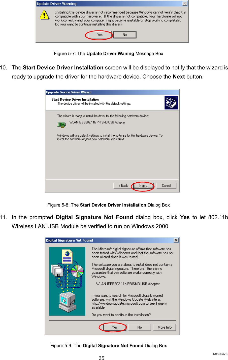  M033103V10 35  Figure 5-7: The Update Driver Waning Message Box 10. The Start Device Driver Installation screen will be displayed to notify that the wizard is ready to upgrade the driver for the hardware device. Choose the Next button.  Figure 5-8: The Start Device Driver Installation Dialog Box 11. In the prompted Digital Signature Not Found dialog box, click Yes to let 802.11b Wireless LAN USB Module be verified to run on Windows 2000  Figure 5-9: The Digital Signature Not Found Dialog Box 
