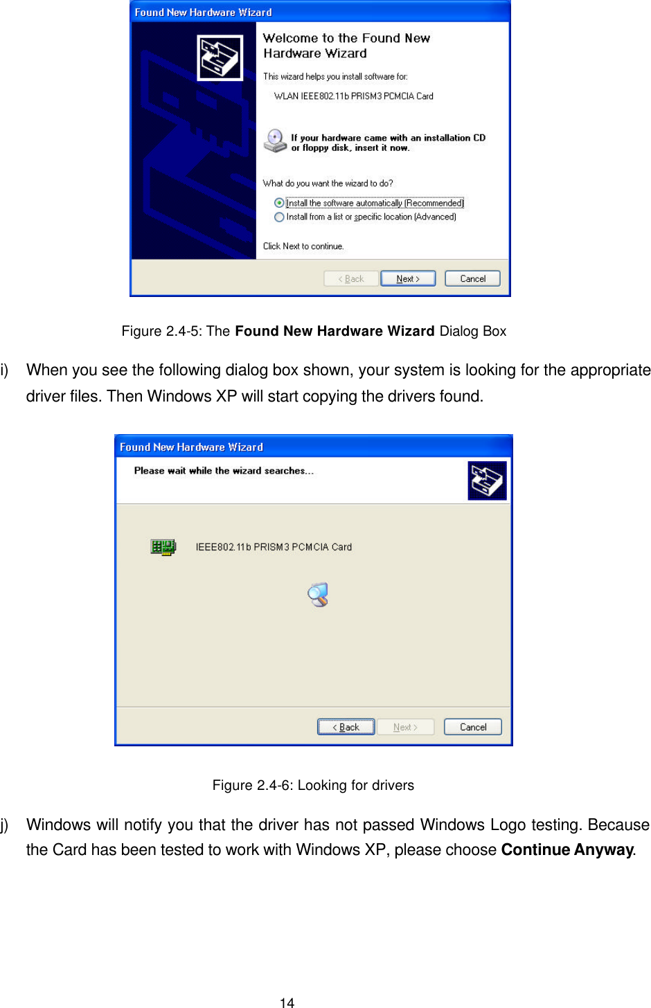  14  Figure 2.4-5: The Found New Hardware Wizard Dialog Box i) When you see the following dialog box shown, your system is looking for the appropriate driver files. Then Windows XP will start copying the drivers found.  Figure 2.4-6: Looking for drivers j) Windows will notify you that the driver has not passed Windows Logo testing. Because the Card has been tested to work with Windows XP, please choose Continue Anyway. 