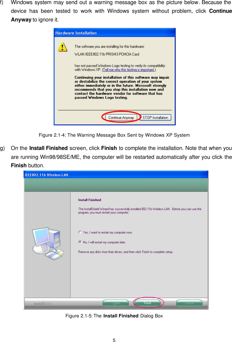   5 f) Windows system may send out a warning message box as the picture below. Because the device has been tested to work with Windows system without problem, click Continue Anyway to ignore it.    Figure 2.1-4: The Warning Message Box Sent by Windows XP System g) On the Install Finished screen, click Finish to complete the installation. Note that when you are running Win98/98SE/ME, the computer will be restarted automatically after you click the Finish button.  Figure 2.1-5: The  Install Finished Dialog Box  