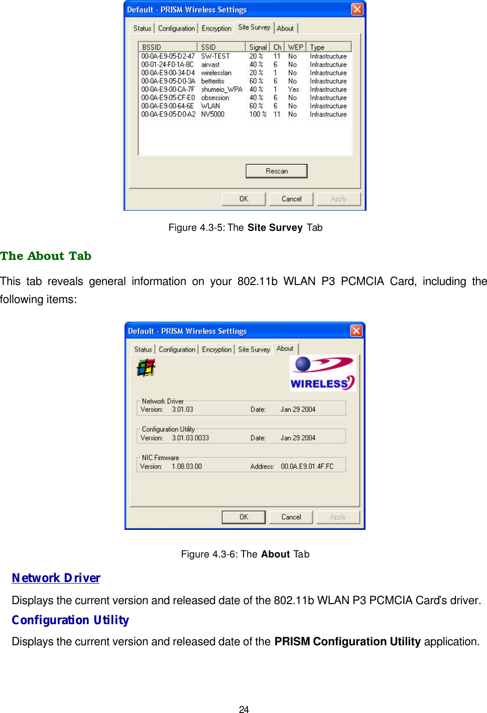   24  Figure 4.3-5: The  Site Survey Tab The About Tab This tab reveals general information on your 802.11b WLAN P3 PCMCIA Card, including the following items:  Figure 4.3-6: The About Tab Network Driver Displays the current version and released date of the 802.11b WLAN P3 PCMCIA Card&rsquo;s driver. Configuration Utility Displays the current version and released date of the PRISM Configuration Utility application. 