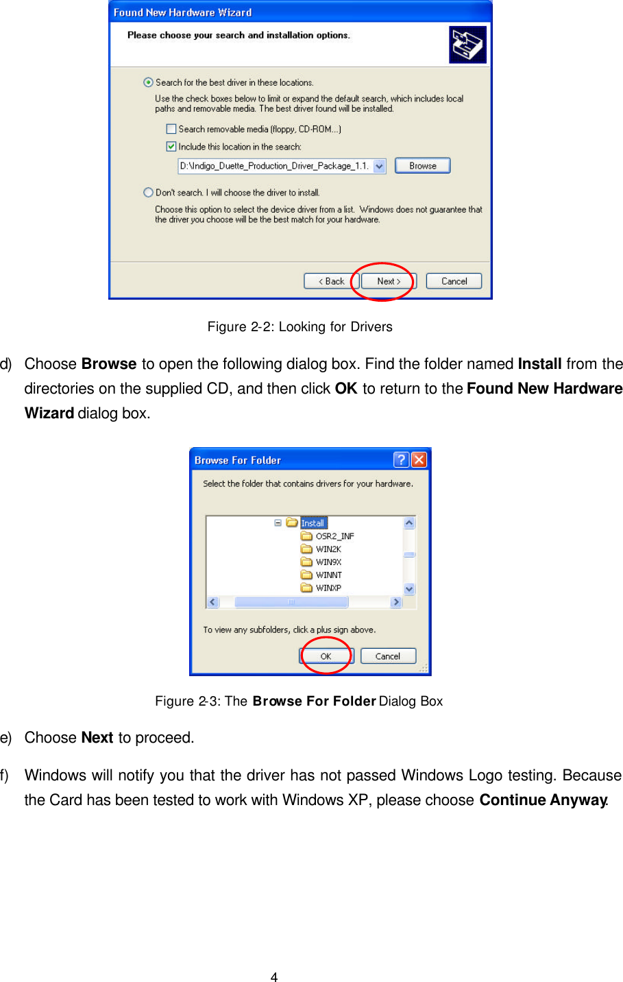   4  Figure 2-2: Looking for Drivers d) Choose Browse to open the following dialog box. Find the folder named Install from the directories on the supplied CD, and then click OK to return to the Found New Hardware Wizard dialog box.  Figure 2-3: The Browse For Folder Dialog Box  e) Choose Next to proceed. f) Windows will notify you that the driver has not passed Windows Logo testing. Because the Card has been tested to work with Windows XP, please choose Continue Anyway. 