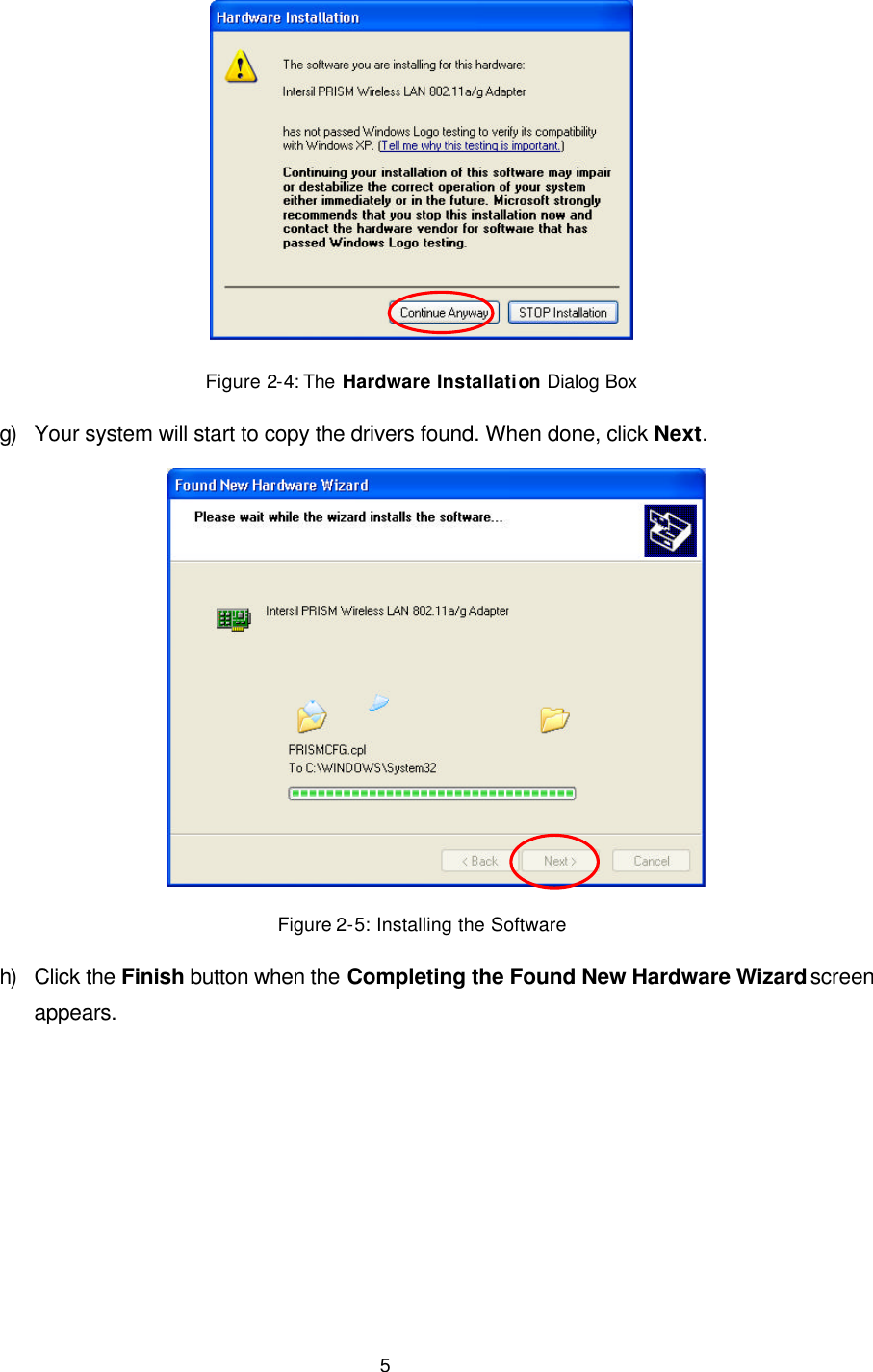   5  Figure 2-4: The  Hardware Installation Dialog Box g) Your system will start to copy the drivers found. When done, click Next.  Figure 2-5: Installing the Software h) Click the Finish button when the Completing the Found New Hardware Wizard screen appears. 