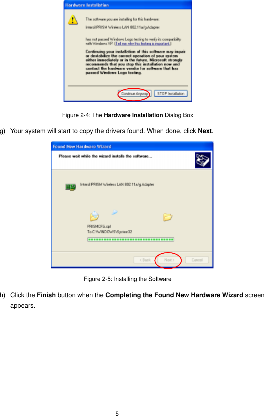  5 Figure 2-4: The Hardware Installation Dialog Box g)  Your system will start to copy the drivers found. When done, click Next.  Figure 2-5: Installing the Software h) Click the Finish button when the Completing the Found New Hardware Wizard screen appears. 