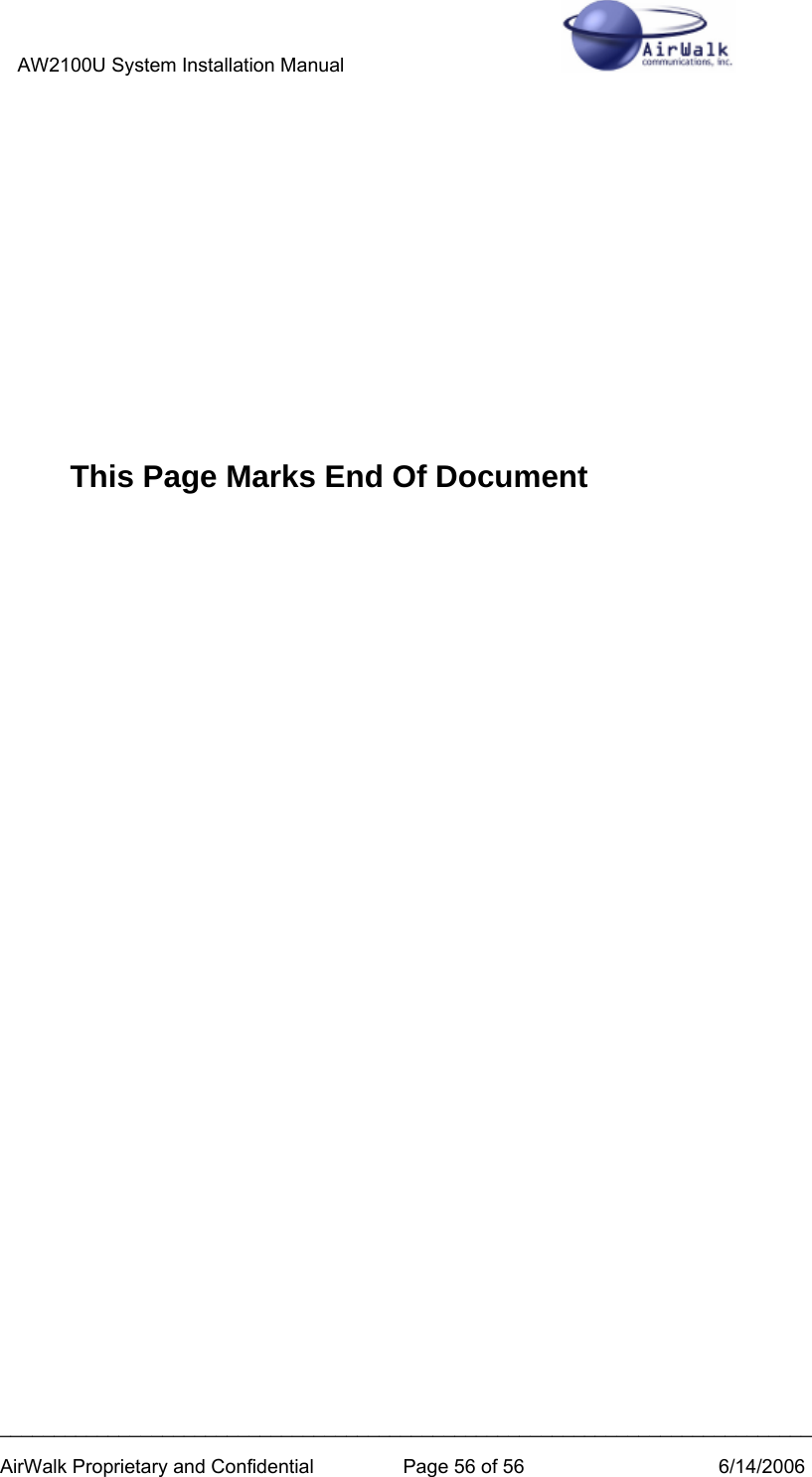 AW2100U System Installation Manual         ___________________________________________________________________________ AirWalk Proprietary and Confidential  Page 56 of 56  6/14/2006       This Page Marks End Of Document 