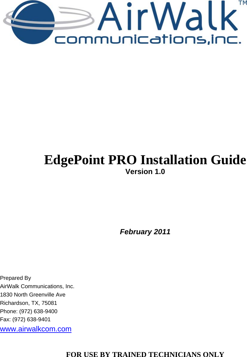                 EdgePoint PRO Installation Guide Version 1.0       February 2011     Prepared By AirWalk Communications, Inc. 1830 North Greenville Ave Richardson, TX, 75081 Phone: (972) 638-9400 Fax: (972) 638-9401 www.airwalkcom.com   FOR USE BY TRAINED TECHNICIANS ONLY 