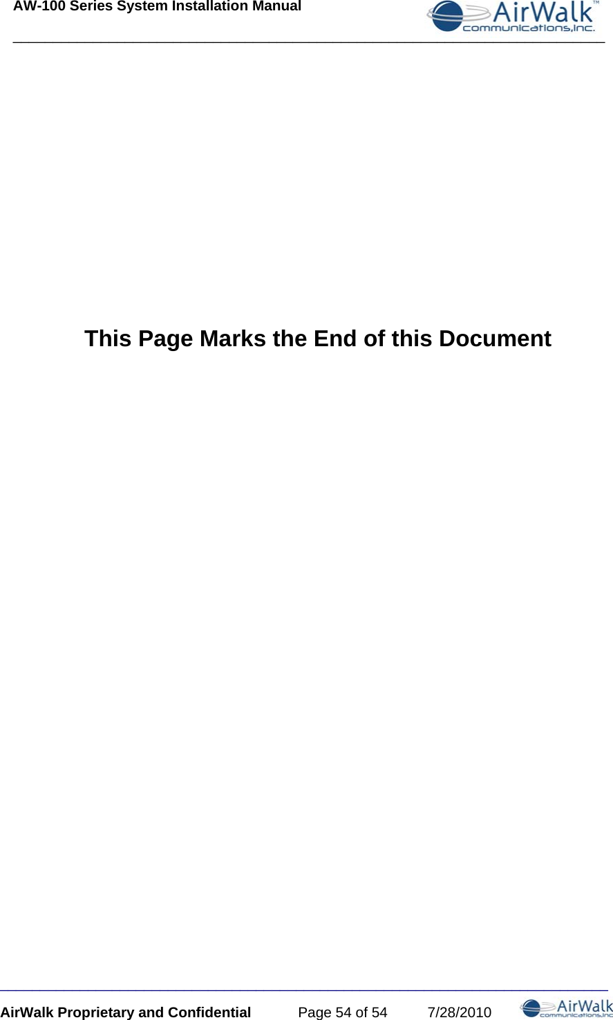 AW-100 Series System Installation Manual     __________________________________________________________________________ ____________________________________________________________________________ AirWalk Proprietary and Confidential  Page 54 of 54  7/28/2010       This Page Marks the End of this Document 