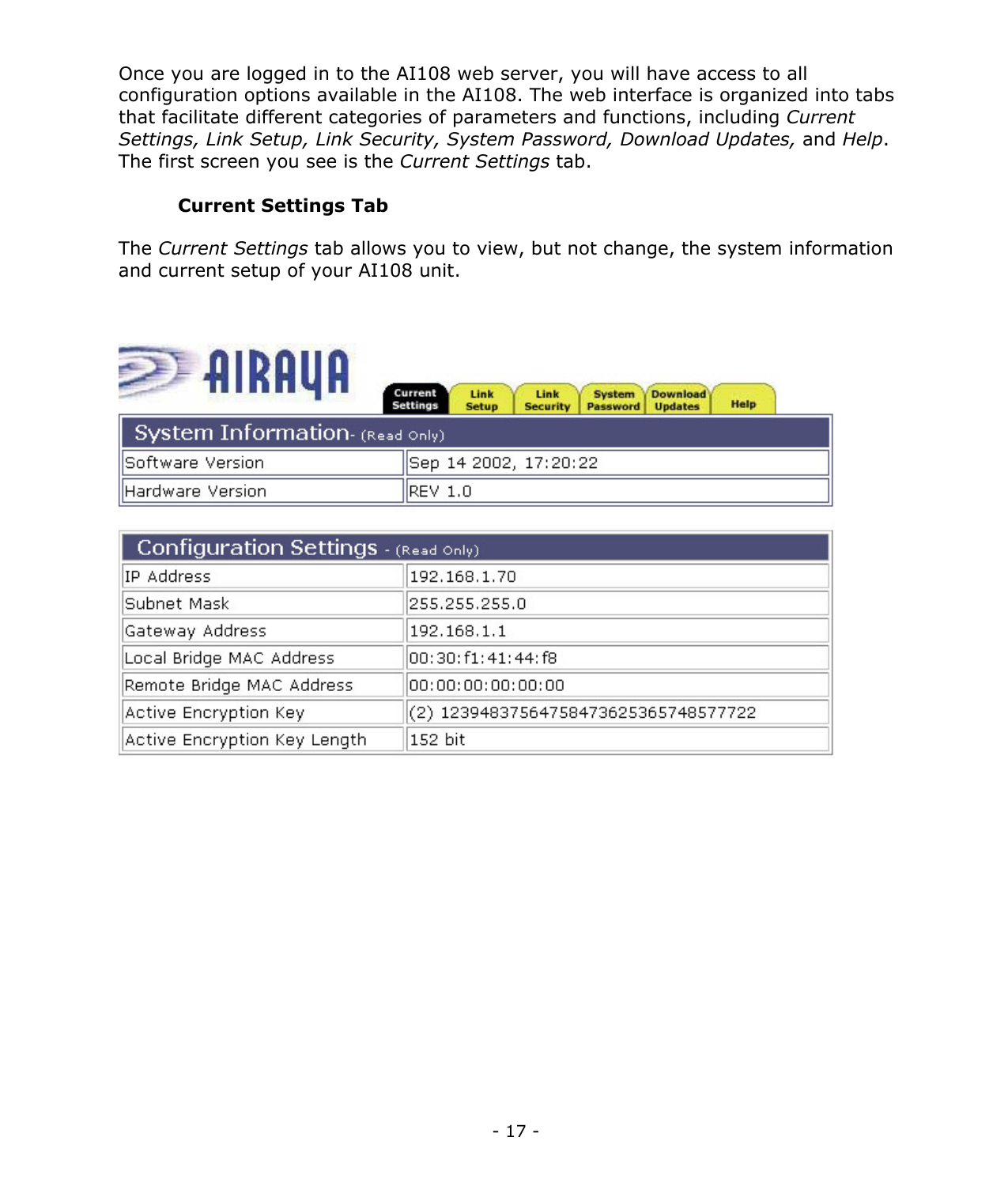 - 17 - Once you are logged in to the AI108 web server, you will have access to all configuration options available in the AI108. The web interface is organized into tabs that facilitate different categories of parameters and functions, including Current Settings, Link Setup, Link Security, System Password, Download Updates, and Help. The first screen you see is the Current Settings tab. Current Settings Tab The Current Settings tab allows you to view, but not change, the system information and current setup of your AI108 unit.