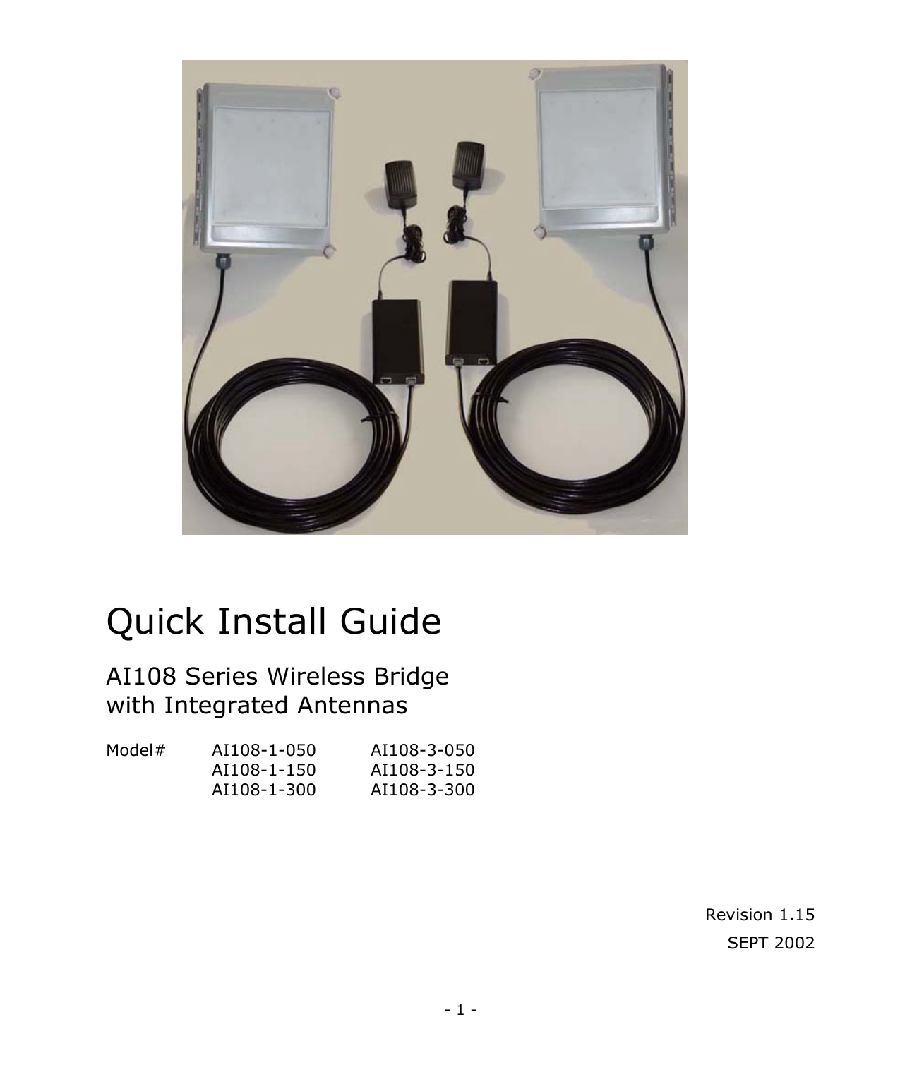  - 1 -                Quick Install Guide  AI108 Series Wireless Bridge  with Integrated Antennas  Model#   AI108-1-050  AI108-3-050   AI108-1-150  AI108-3-150   AI108-1-300  AI108-3-300     Revision 1.15 SEPT 2002   