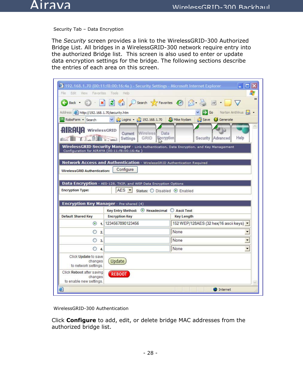   - 28 - Airaya          WirelessGRID-300 Backhaul  Security Tab – Data Encryption The Security screen provides a link to the WirelessGRID-300 Authorized Bridge List. All bridges in a WirelessGRID-300 network require entry into the authorized Bridge list.  This screen is also used to enter or update data encryption settings for the bridge. The following sections describe the entries of each area on this screen.                                     WirelessGRID-300 Authentication  Click Configure to add, edit, or delete bridge MAC addresses from the authorized bridge list.  