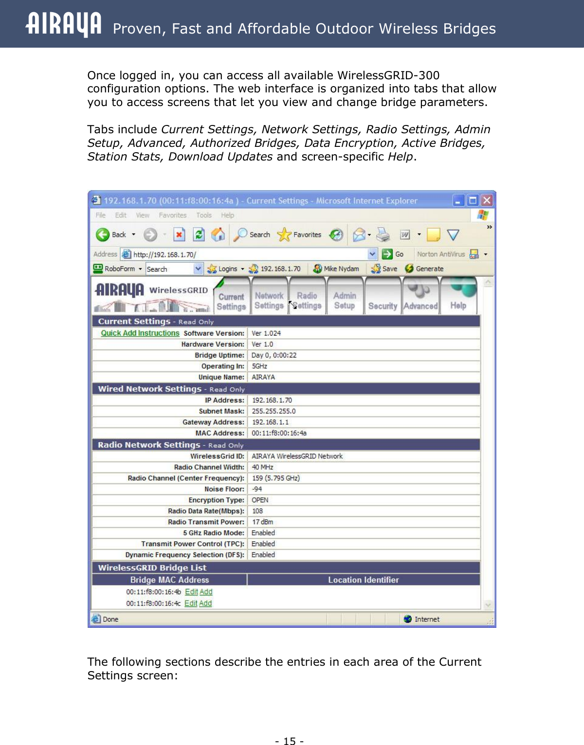 Airaya - 15 - Airaya  Proven, Fast and Affordable Outdoor Wireless Bridges  Once logged in, you can access all available WirelessGRID-300 configuration options. The web interface is organized into tabs that allow you to access screens that let you view and change bridge parameters.   Tabs include Current Settings, Network Settings, Radio Settings, Admin Setup, Advanced, Authorized Bridges, Data Encryption, Active Bridges, Station Stats, Download Updates and screen-specific Help.       The following sections describe the entries in each area of the Current Settings screen:   