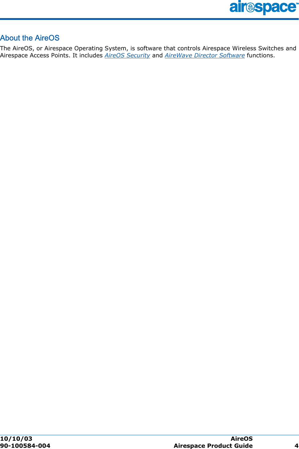10/10/03 AireOS  90-100584-004 Airespace Product Guide 4About the AireOSAire OSThe AireOS, or Airespace Operating System, is software that controls Airespace Wireless Switches and Airespace Access Points. It includes AireOS Security and AireWave Director Software functions. 