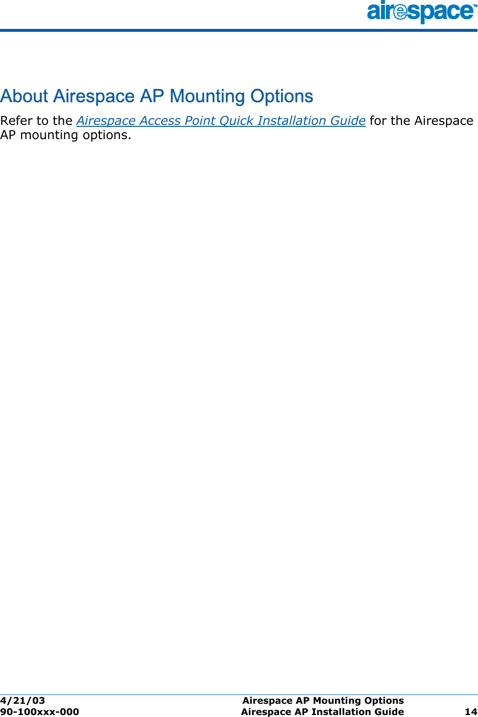 4/21/03 Airespace AP Mounting Options  90-100xxx-000 Airespace AP Installation Guide 14Airespace AP Mounting OptionsAbout Airespace AP Mounting OptionsRefer to the Airespace Access Point Quick Installation Guide for the Airespace AP mounting options.