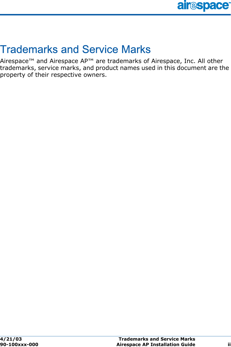 4/21/03 Trademarks and Service Marks  90-100xxx-000 Airespace AP Installation Guide iiTrademarks and Service MarksTrademarks and Service MarksAirespace™ and Airespace AP™ are trademarks of Airespace, Inc. All other trademarks, service marks, and product names used in this document are the property of their respective owners.