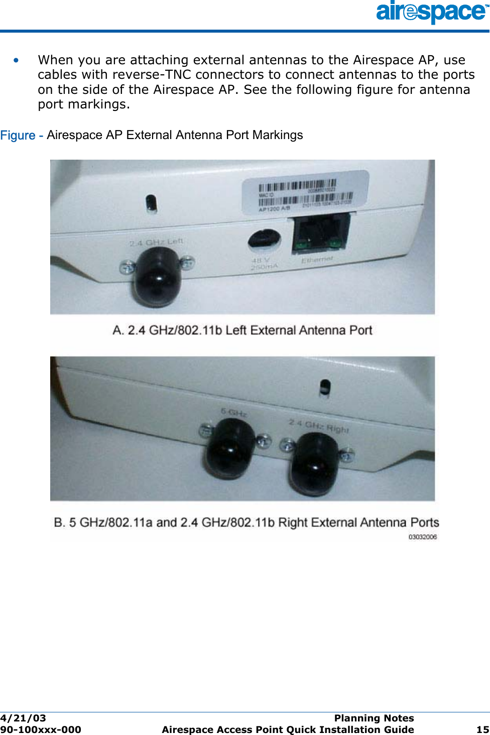 4/21/03 Planning Notes  90-100xxx-000 Airespace Access Point Quick Installation Guide 15•When you are attaching external antennas to the Airespace AP, use cables with reverse-TNC connectors to connect antennas to the ports on the side of the Airespace AP. See the following figure for antenna port markings.Figure - Airespace AP External Antenna Port Markings