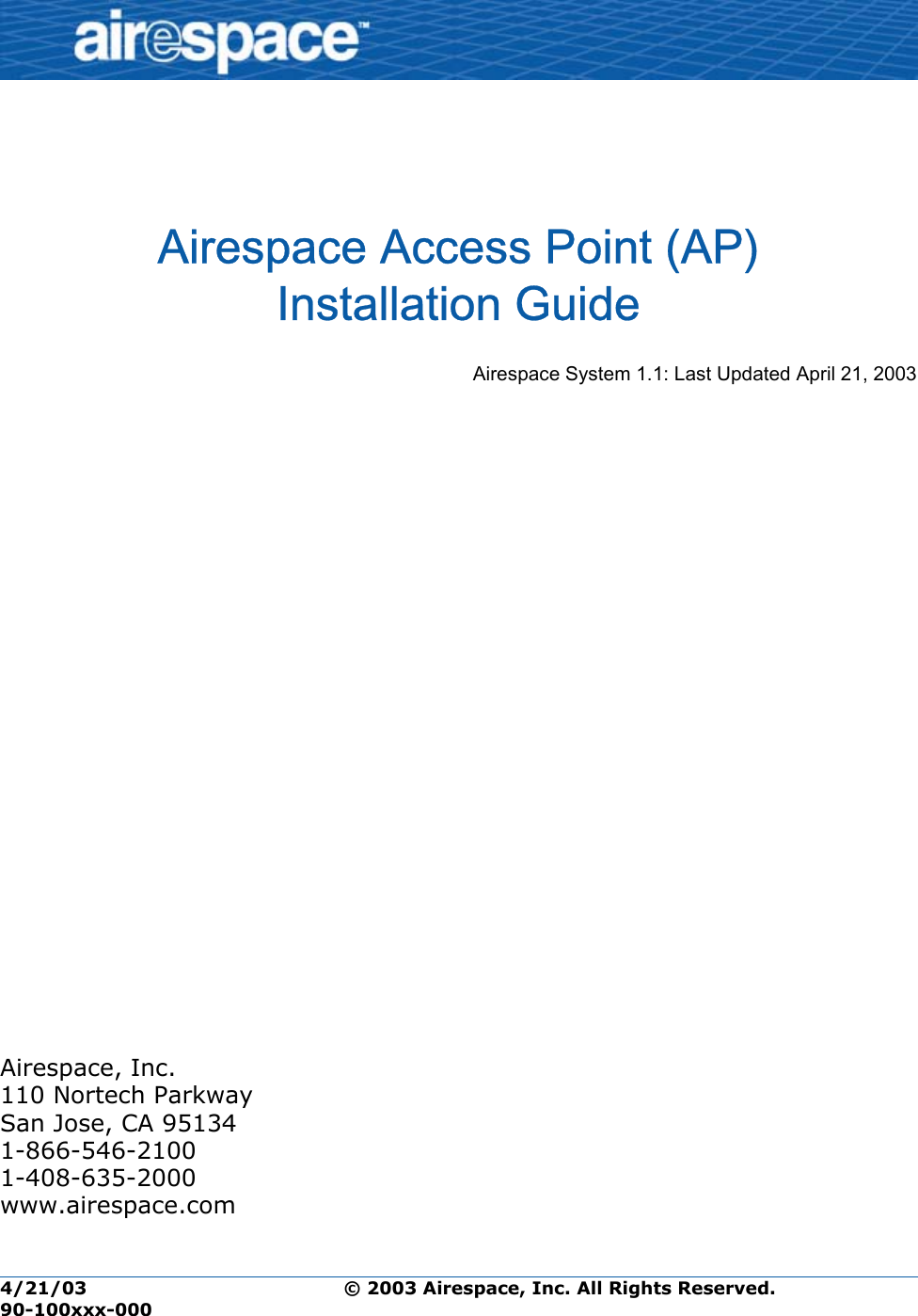 4/21/03 © 2003 Airespace, Inc. All Rights Reserved.  90-100xxx-000Airespace Access Point (AP) Installation GuideAirespace Access Point (AP)Installation GuideAirespace System 1.1: Last Updated April 21, 2003       Airespace, Inc. 110 Nortech Parkway San Jose, CA 95134 1-866-546-2100 1-408-635-2000 www.airespace.com