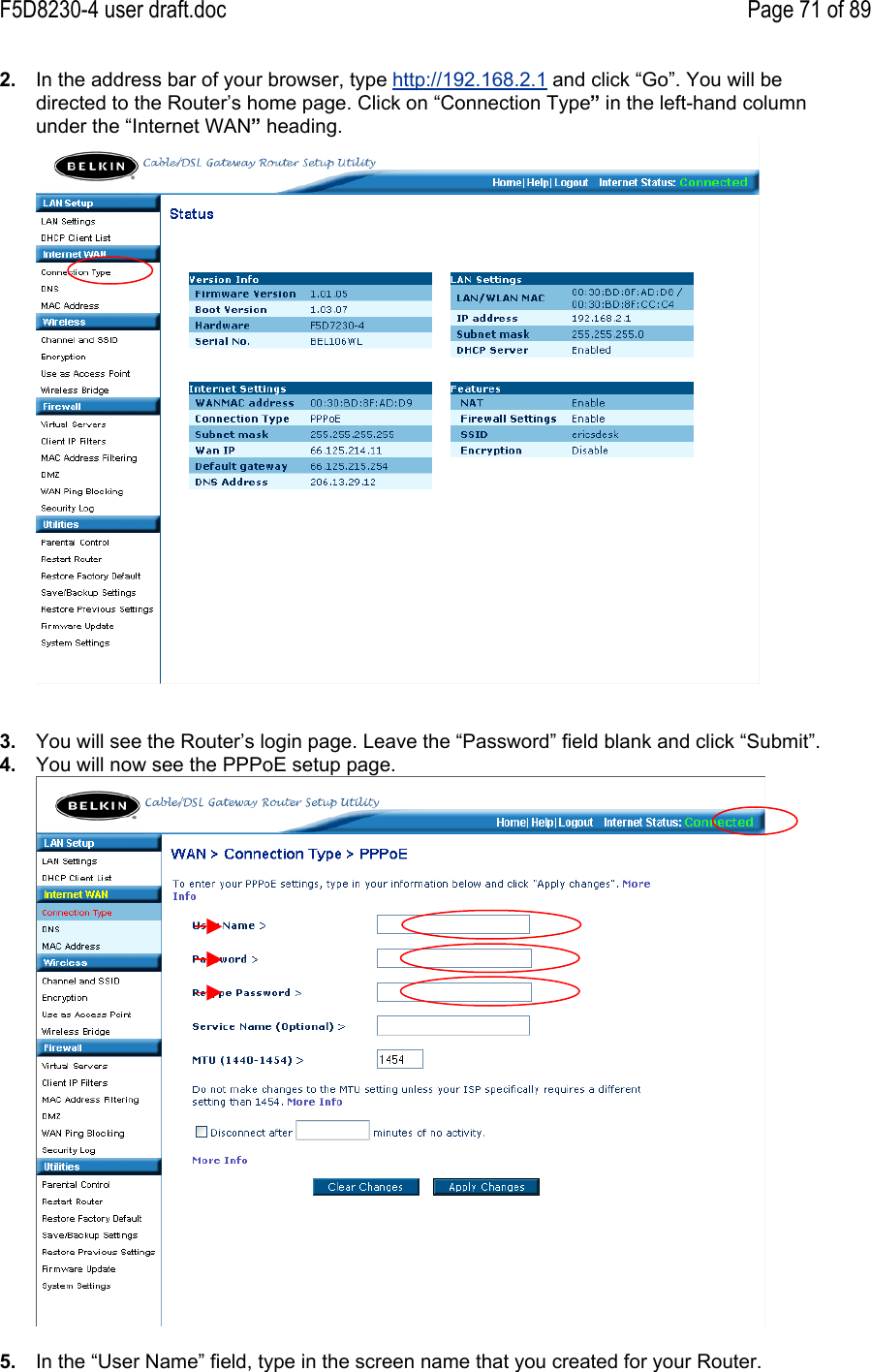 F5D8230-4 user draft.doc Page 71 of 892.  In the address bar of your browser, type http://192.168.2.1 and click “Go”. You will bedirected to the Router’s home page. Click on “Connection Type” in the left-hand columnunder the “Internet WAN” heading.3.  You will see the Router’s login page. Leave the “Password” field blank and click “Submit”.4.  You will now see the PPPoE setup page.5.  In the “User Name” field, type in the screen name that you created for your Router.