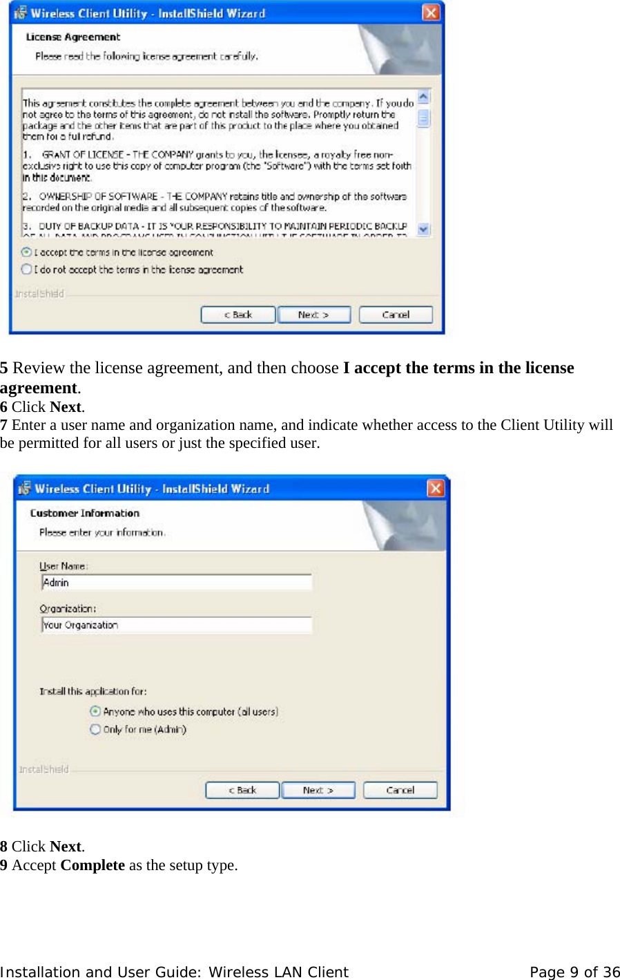      5 Review the license agreement, and then choose I accept the terms in the license agreement.  6 Click Next.  7 Enter a user name and organization name, and indicate whether access to the Client Utility will be permitted for all users or just the specified user.         8 Click Next.  9 Accept Complete as the setup type.    Installation and User Guide: Wireless LAN Client  Page 9 of 36 