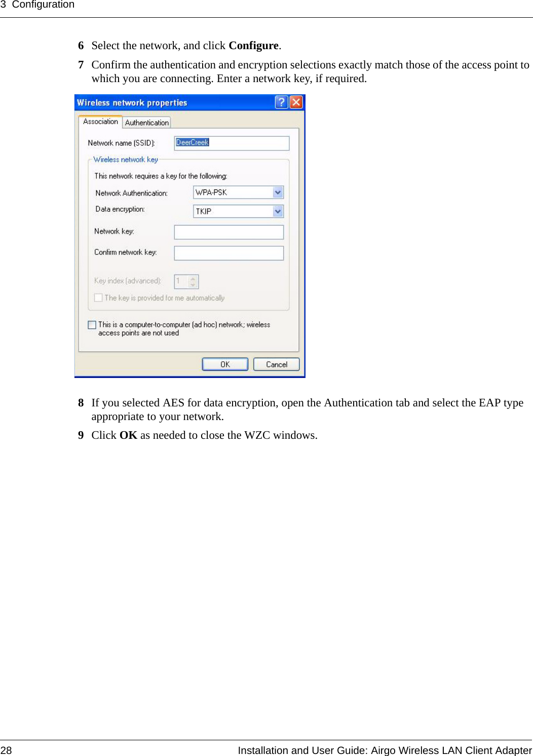 3 Configuration28 Installation and User Guide: Airgo Wireless LAN Client Adapter6Select the network, and click Configure.7Confirm the authentication and encryption selections exactly match those of the access point to which you are connecting. Enter a network key, if required.8If you selected AES for data encryption, open the Authentication tab and select the EAP type appropriate to your network. 9Click OK as needed to close the WZC windows.