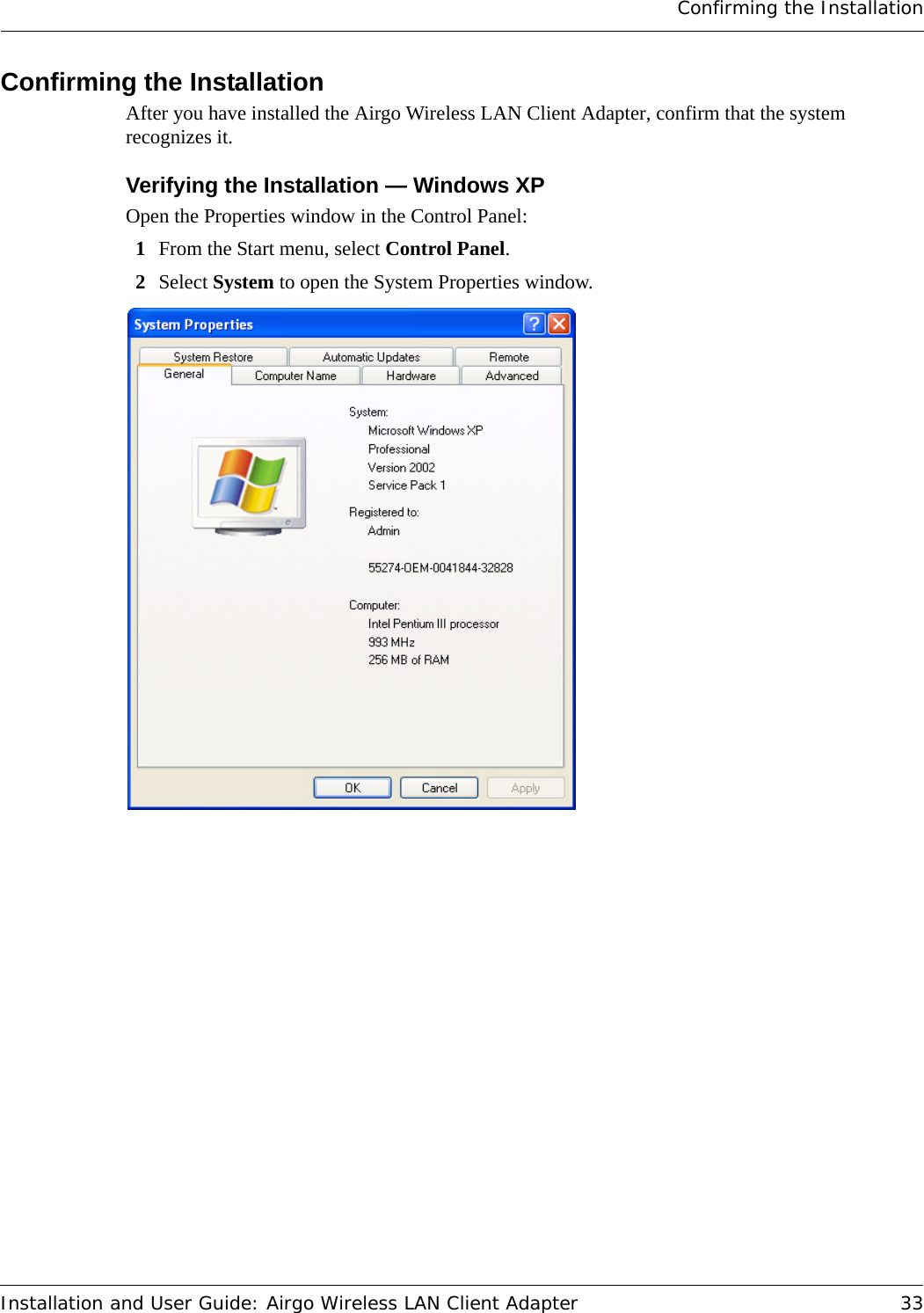 Confirming the InstallationInstallation and User Guide: Airgo Wireless LAN Client Adapter 33Confirming the InstallationAfter you have installed the Airgo Wireless LAN Client Adapter, confirm that the system recognizes it.Verifying the Installation — Windows XPOpen the Properties window in the Control Panel:1From the Start menu, select Control Panel.2Select System to open the System Properties window.