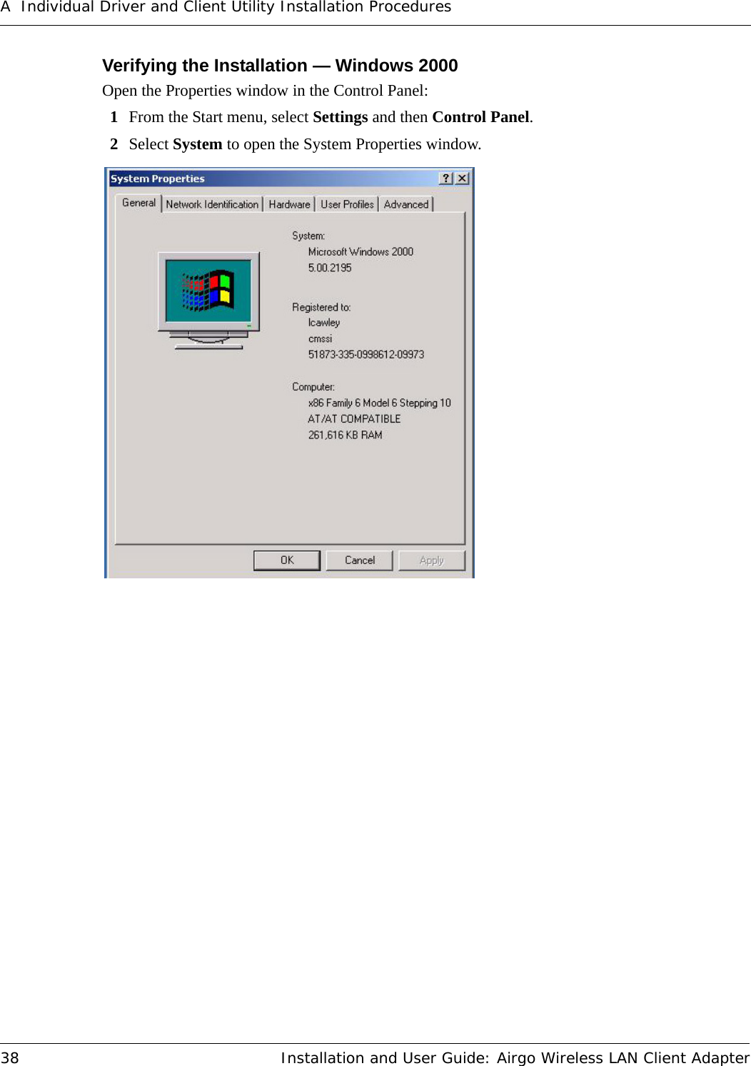 A Individual Driver and Client Utility Installation Procedures38 Installation and User Guide: Airgo Wireless LAN Client AdapterVerifying the Installation — Windows 2000Open the Properties window in the Control Panel:1From the Start menu, select Settings and then Control Panel.2Select System to open the System Properties window.