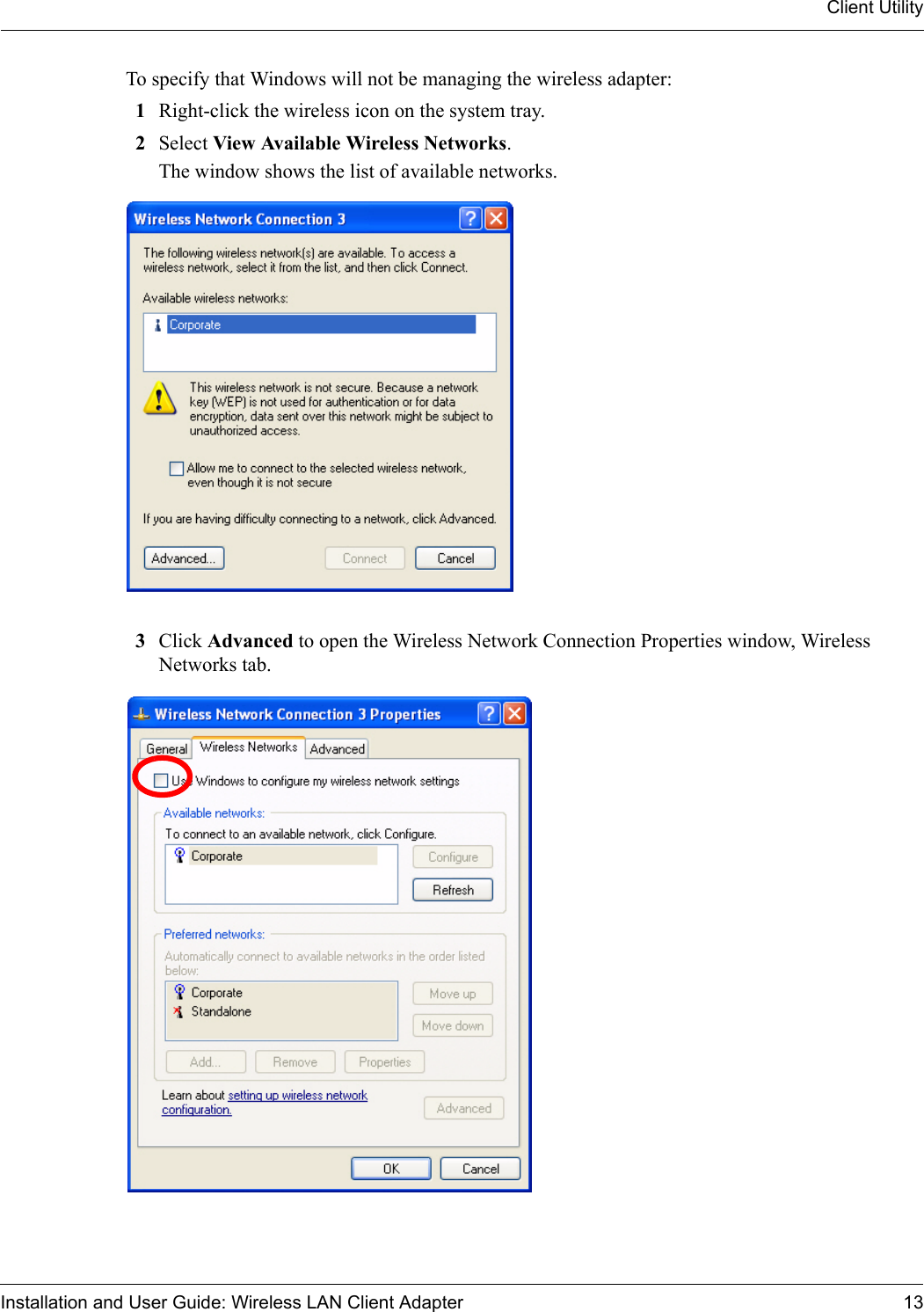Client UtilityInstallation and User Guide: Wireless LAN Client Adapter 13To specify that Windows will not be managing the wireless adapter:1Right-click the wireless icon on the system tray. 2Select View Available Wireless Networks.The window shows the list of available networks.3Click Advanced to open the Wireless Network Connection Properties window, Wireless Networks tab.