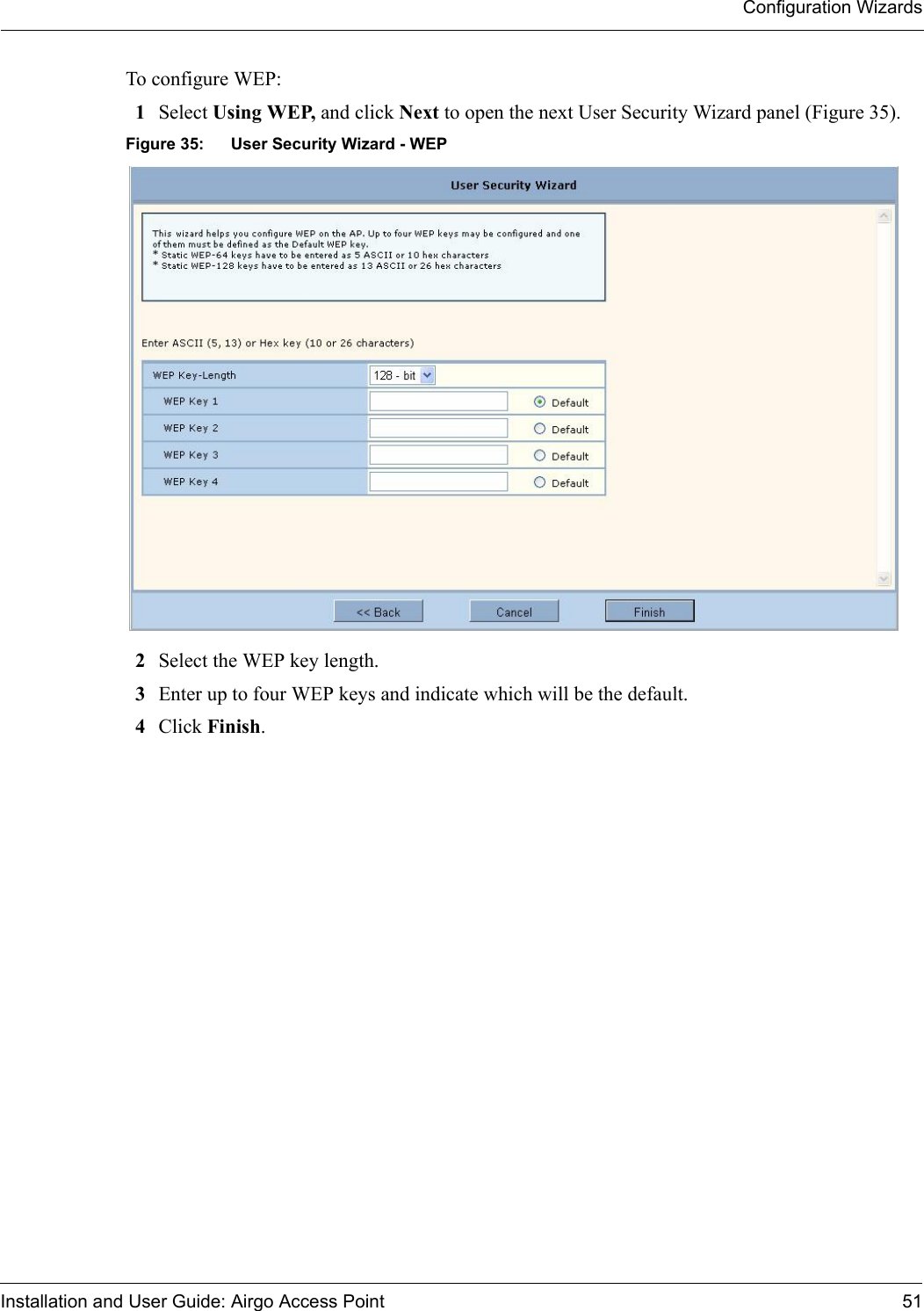 Configuration WizardsInstallation and User Guide: Airgo Access Point 51To configure WEP:1Select Using WEP, and click Next to open the next User Security Wizard panel (Figure 35).Figure 35: User Security Wizard - WEP2Select the WEP key length. 3Enter up to four WEP keys and indicate which will be the default.4Click Finish.