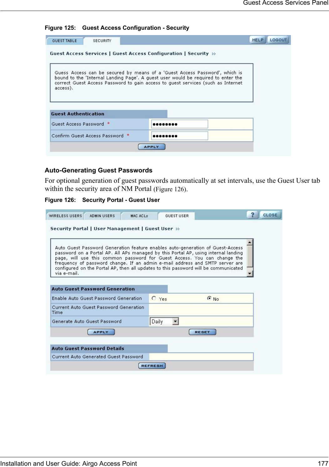 Guest Access Services PanelInstallation and User Guide: Airgo Access Point 177Figure 125: Guest Access Configuration - SecurityAuto-Generating Guest PasswordsFor optional generation of guest passwords automatically at set intervals, use the Guest User tab within the security area of NM Portal (Figure 126).Figure 126: Security Portal - Guest User