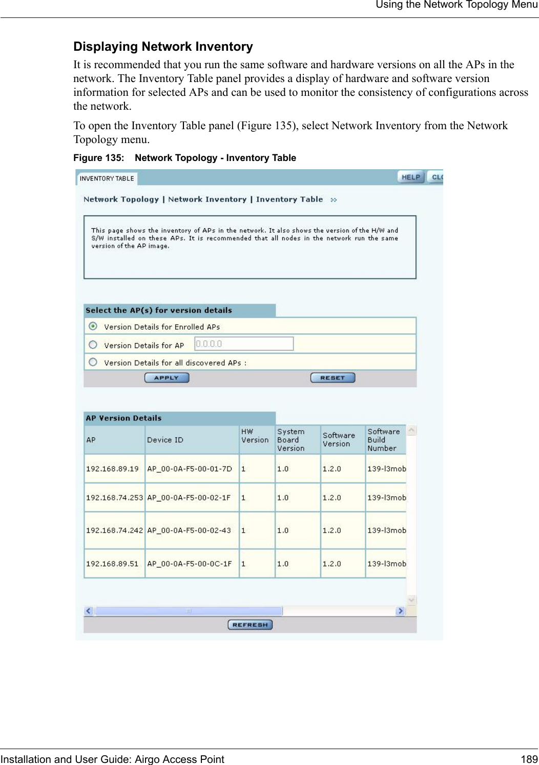 Using the Network Topology MenuInstallation and User Guide: Airgo Access Point 189Displaying Network InventoryIt is recommended that you run the same software and hardware versions on all the APs in the network. The Inventory Table panel provides a display of hardware and software version information for selected APs and can be used to monitor the consistency of configurations across the network. To open the Inventory Table panel (Figure 135), select Network Inventory from the Network Topology menu.Figure 135: Network Topology - Inventory Table