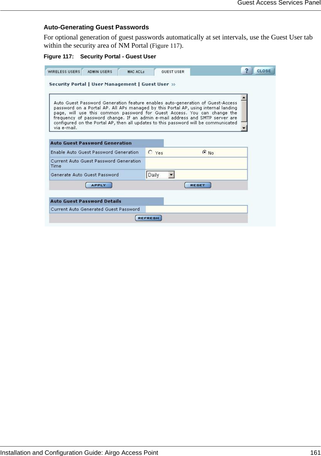 Guest Access Services PanelInstallation and Configuration Guide: Airgo Access Point 161Auto-Generating Guest PasswordsFor optional generation of guest passwords automatically at set intervals, use the Guest User tab within the security area of NM Portal (Figure 117).Figure 117: Security Portal - Guest User