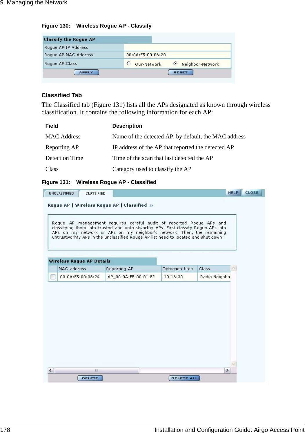 9 Managing the Network178 Installation and Configuration Guide: Airgo Access PointFigure 130: Wireless Rogue AP - ClassifyClassified TabThe Classified tab (Figure 131) lists all the APs designated as known through wireless classification. It contains the following information for each AP:Figure 131: Wireless Rogue AP - ClassifiedField DescriptionMAC Address Name of the detected AP, by default, the MAC addressReporting AP IP address of the AP that reported the detected APDetection Time Time of the scan that last detected the APClass Category used to classify the AP