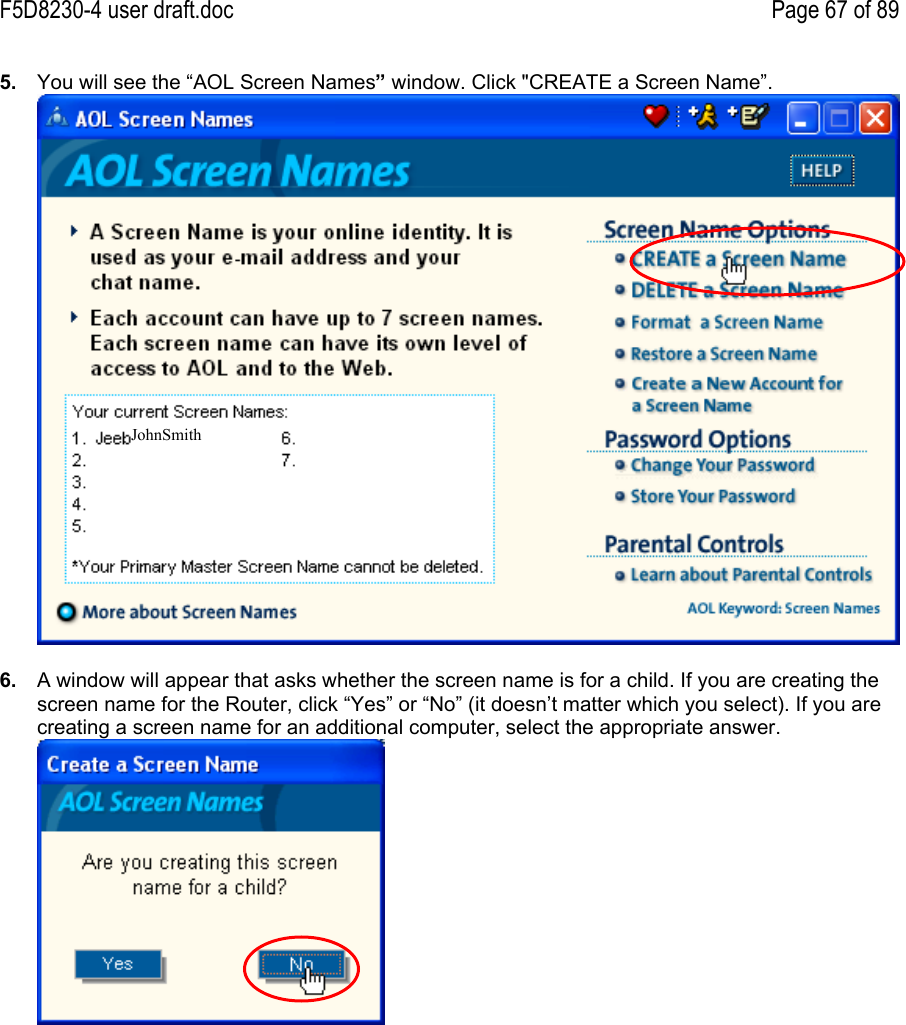 F5D8230-4 user draft.doc Page 67 of 895.  You will see the “AOL Screen Names” window. Click &quot;CREATE a Screen Name”.6.  A window will appear that asks whether the screen name is for a child. If you are creating thescreen name for the Router, click “Yes” or “No” (it doesn’t matter which you select). If you arecreating a screen name for an additional computer, select the appropriate answer.JohnSmith