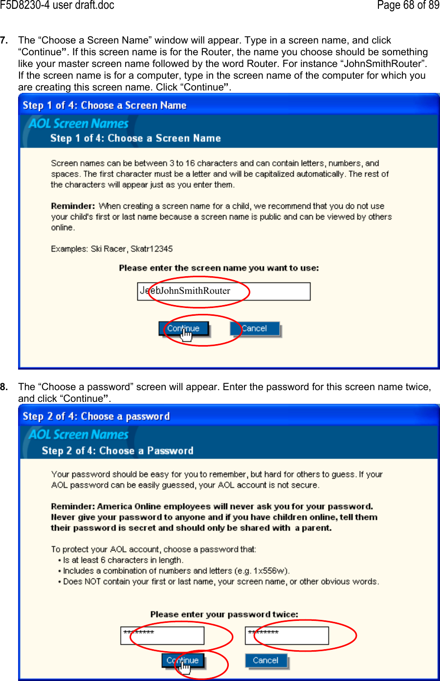 F5D8230-4 user draft.doc Page 68 of 897.  The “Choose a Screen Name” window will appear. Type in a screen name, and click“Continue”. If this screen name is for the Router, the name you choose should be somethinglike your master screen name followed by the word Router. For instance “JohnSmithRouter”.If the screen name is for a computer, type in the screen name of the computer for which youare creating this screen name. Click “Continue”.8.  The “Choose a password” screen will appear. Enter the password for this screen name twice,and click “Continue”.JohnSmithRouter
